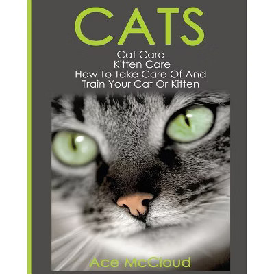 Cats - (Complete Guide to Cat Care & Kitten Care with Pro) by  Ace McCloud (Paperback) | Target